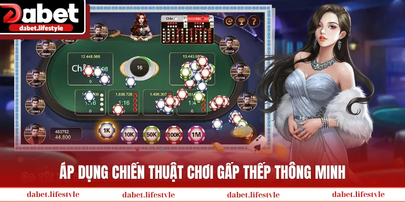 Áp dụng chiến thuật chơi gấp thếp thông minh