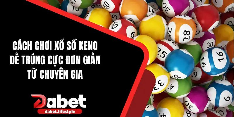 Cách chơi xổ số keno dễ trúng