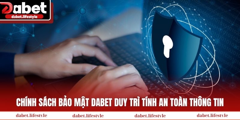 Chính sách bảo mật Dabet duy trì tính an toàn thông tin