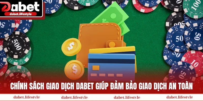Chính sách giao dịch DABET giúp đảm bảo giao dịch an toàn