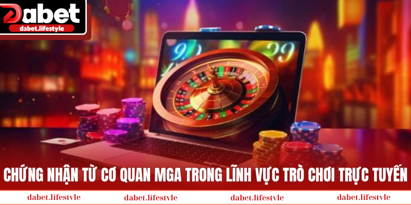 Chứng nhận từ MGA có tiếng trong lĩnh vực trò chơi trực tuyến