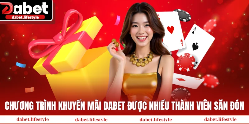 Chương trình khuyến mãi DABET được nhiều thành viên săn đón