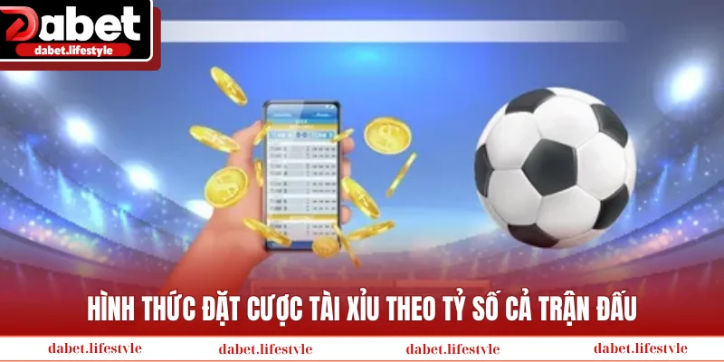 Hình thức đặt cược tài xỉu theo tỷ số cả trận đấu