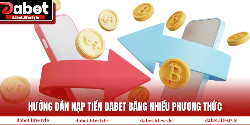 Hướng dẫn nạp tiền Dabet bằng nhiều phương thức