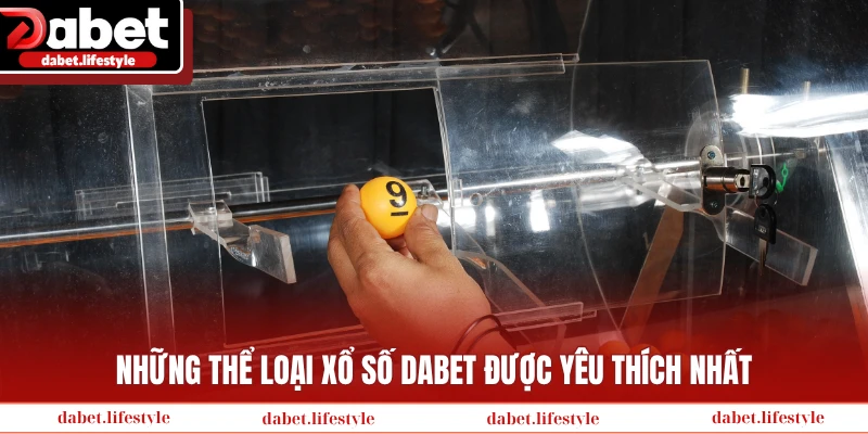 Những thể loại xổ số Dabet được yêu thích nhất