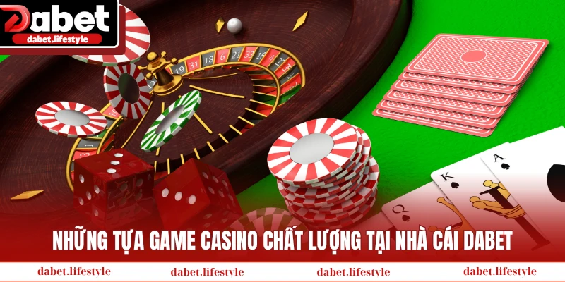 Những tựa game Casino chất lượng tại nhà cái Dabet