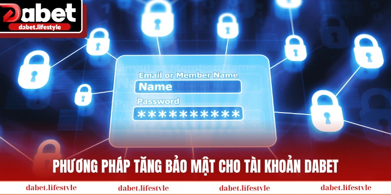 Phương pháp tăng bảo mật cho tài khoản Dabet