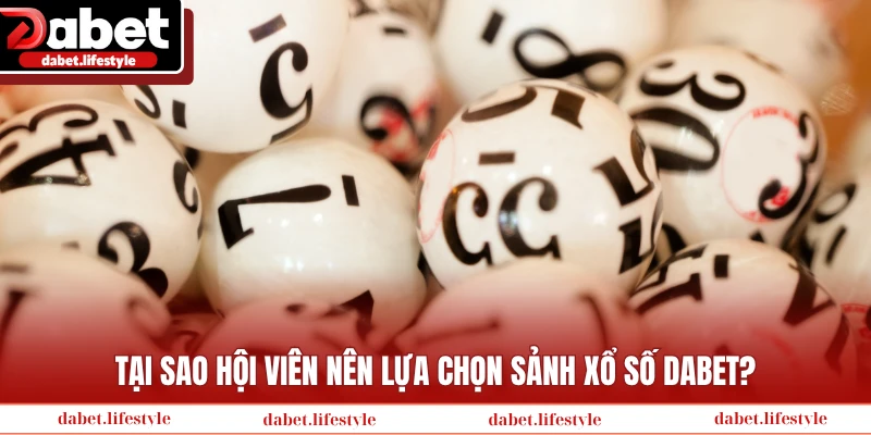 Tại sao hội viên nên lựa chọn sảnh xổ số Dabet?