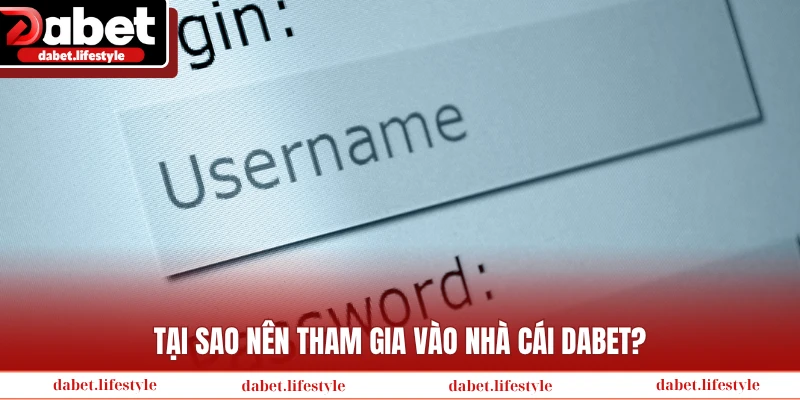 Tại sao nên tham gia vào nhà cái Dabet?