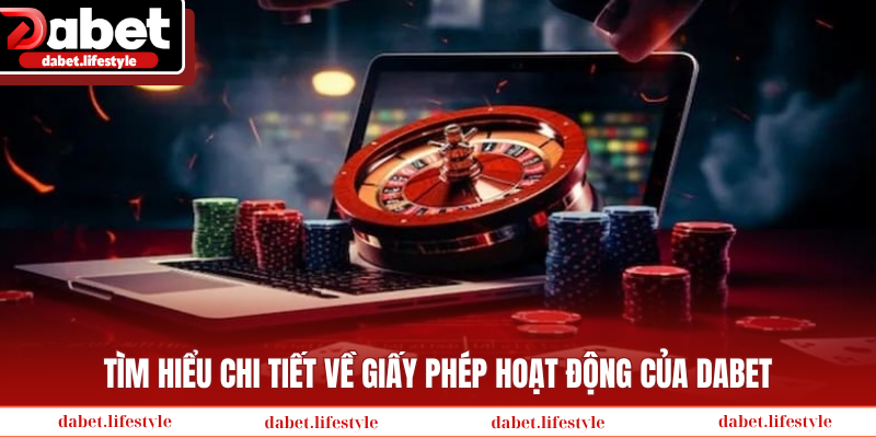 Tìm hiểu chi tiết về giấy phép hoạt động của Dabet