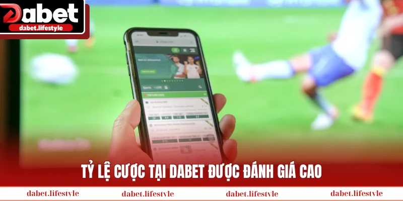 Tỷ lệ cược tại Dabet được đánh giá cao