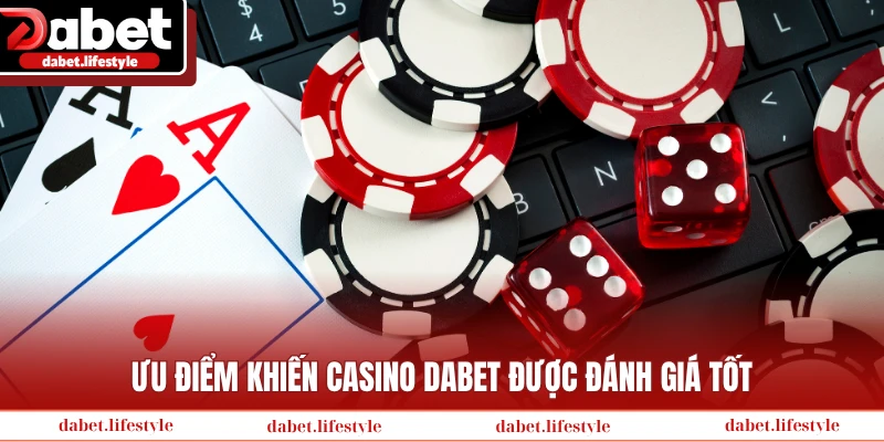 Ưu điểm khiến Casino Dabet được đánh giá tốt